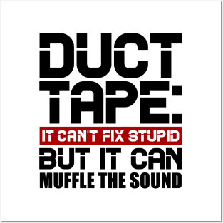 Duct tape, it can't fix stupid but it can muffle the sound Posters and Art